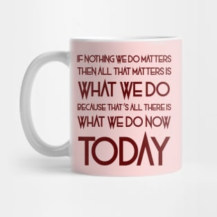 All That Matters Is What We Do (burgundy text) Mug